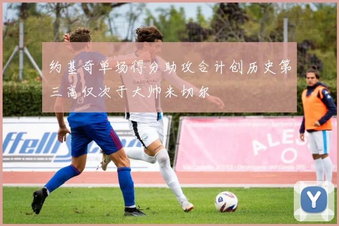 约基奇单场得分助攻合计创历史第三高仅次于大帅米切尔
